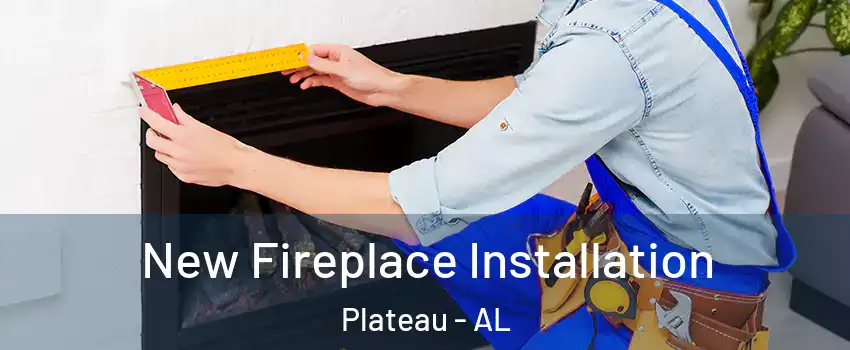 New Fireplace Installation Plateau - AL