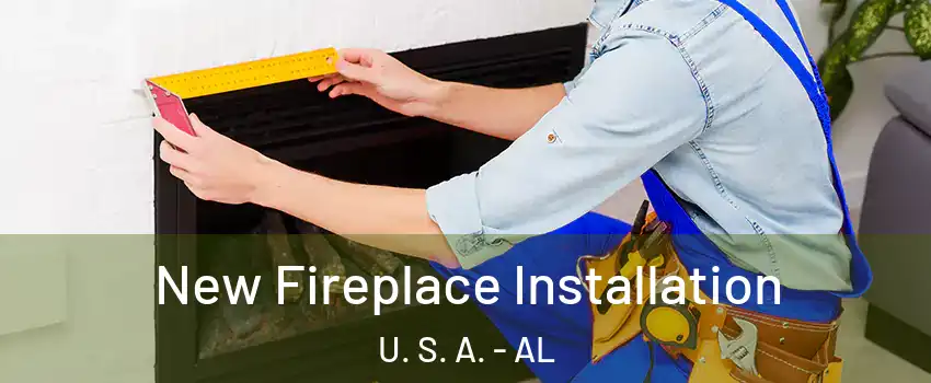 New Fireplace Installation U. S. A. - AL