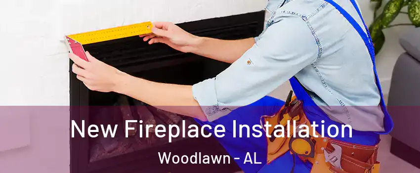 New Fireplace Installation Woodlawn - AL
