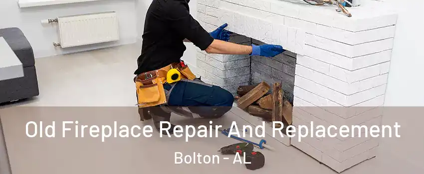 Old Fireplace Repair And Replacement Bolton - AL