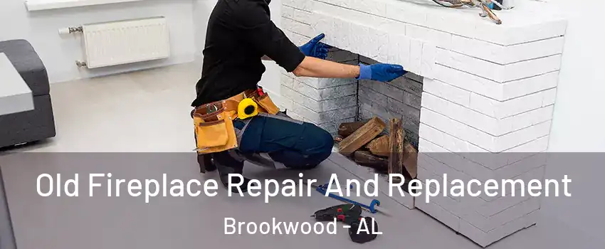 Old Fireplace Repair And Replacement Brookwood - AL