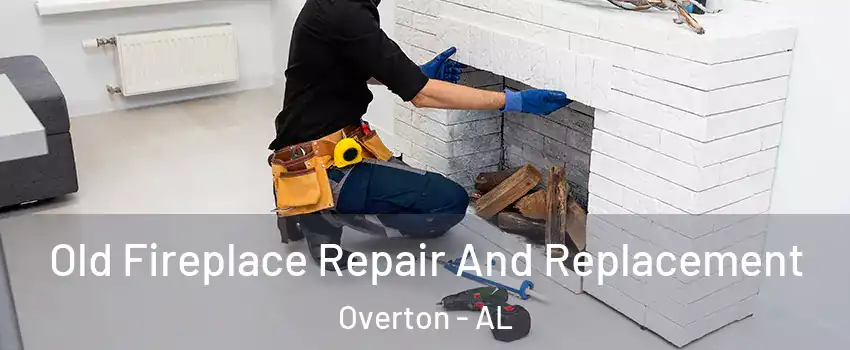Old Fireplace Repair And Replacement Overton - AL
