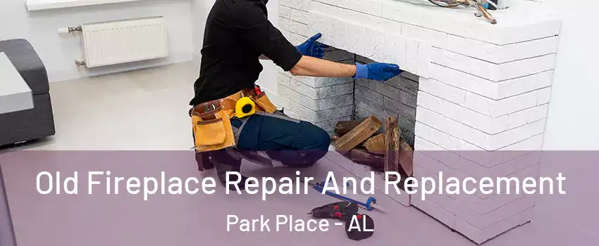 Old Fireplace Repair And Replacement Park Place - AL
