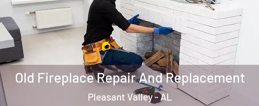 Old Fireplace Repair And Replacement Pleasant Valley - AL