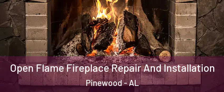 Open Flame Fireplace Repair And Installation Pinewood - AL