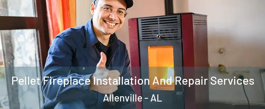 Pellet Fireplace Installation And Repair Services Allenville - AL
