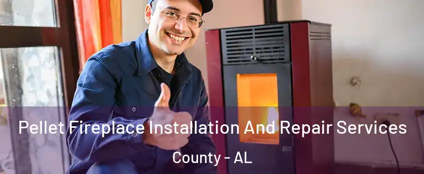 Pellet Fireplace Installation And Repair Services County - AL