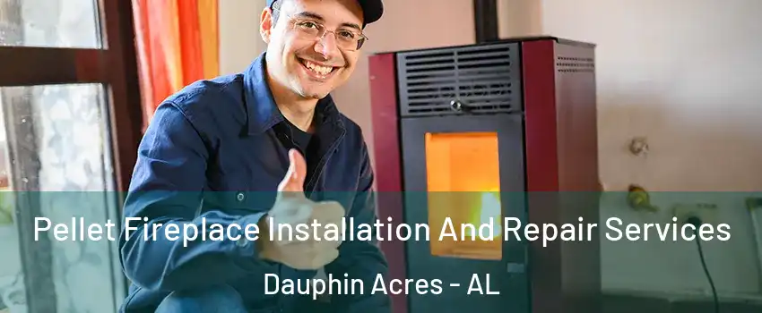 Pellet Fireplace Installation And Repair Services Dauphin Acres - AL