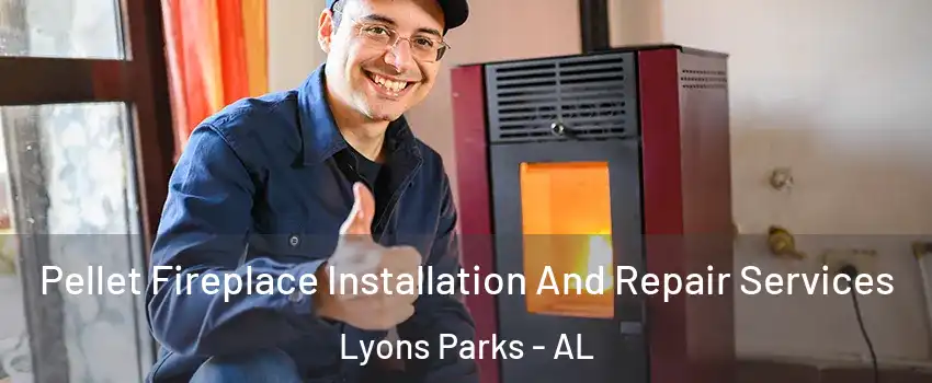 Pellet Fireplace Installation And Repair Services Lyons Parks - AL