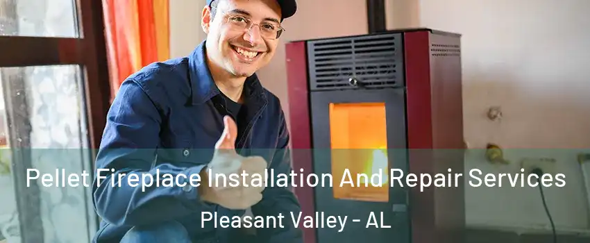 Pellet Fireplace Installation And Repair Services Pleasant Valley - AL