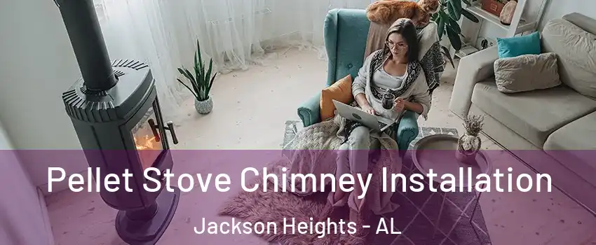 Pellet Stove Chimney Installation Jackson Heights - AL