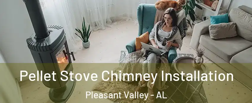 Pellet Stove Chimney Installation Pleasant Valley - AL