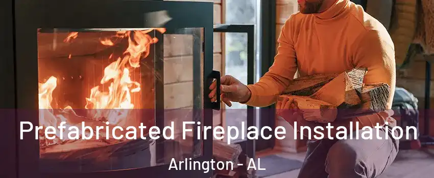 Prefabricated Fireplace Installation Arlington - AL