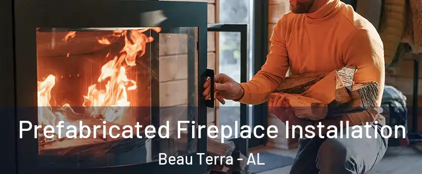 Prefabricated Fireplace Installation Beau Terra - AL