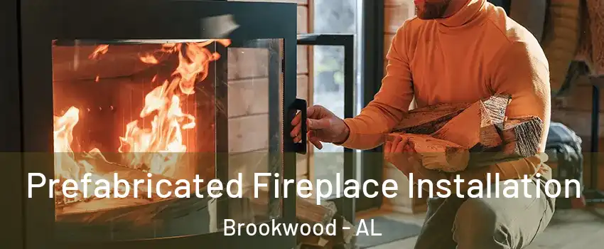 Prefabricated Fireplace Installation Brookwood - AL