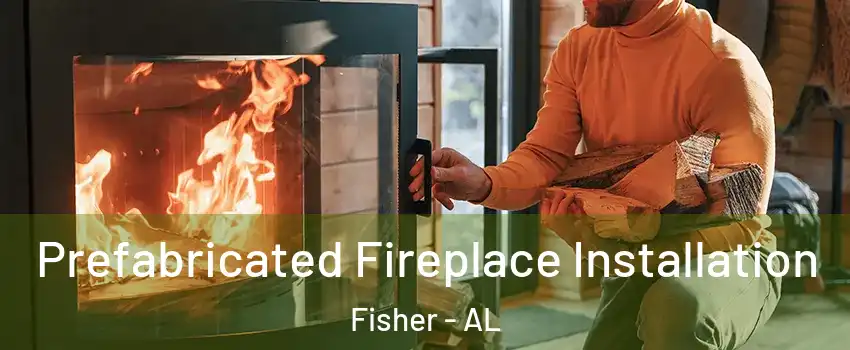 Prefabricated Fireplace Installation Fisher - AL