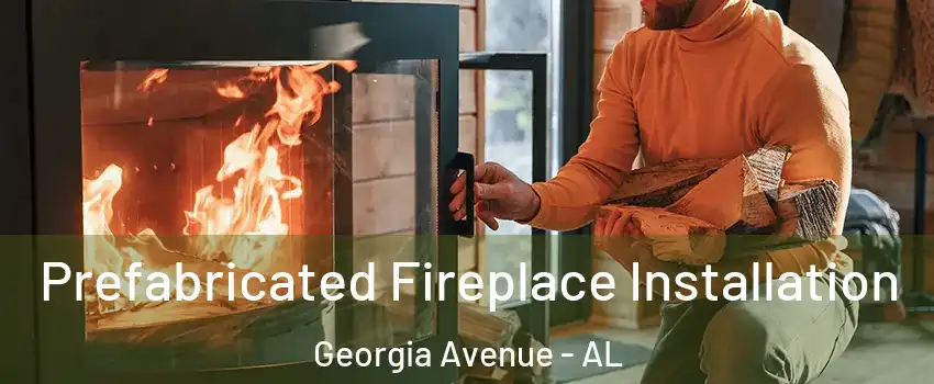 Prefabricated Fireplace Installation Georgia Avenue - AL