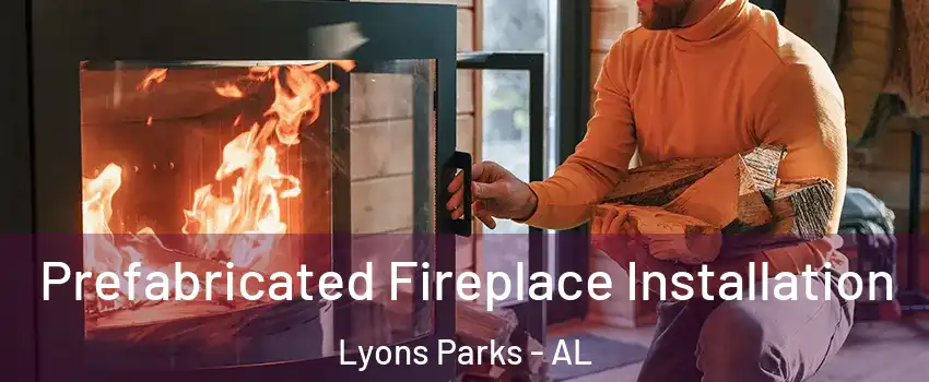 Prefabricated Fireplace Installation Lyons Parks - AL