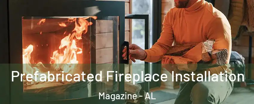 Prefabricated Fireplace Installation Magazine - AL