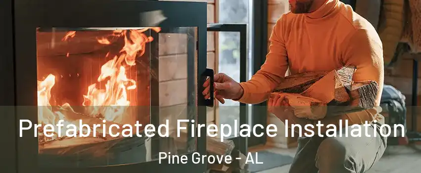 Prefabricated Fireplace Installation Pine Grove - AL