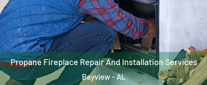 Propane Fireplace Repair And Installation Services Bayview - AL