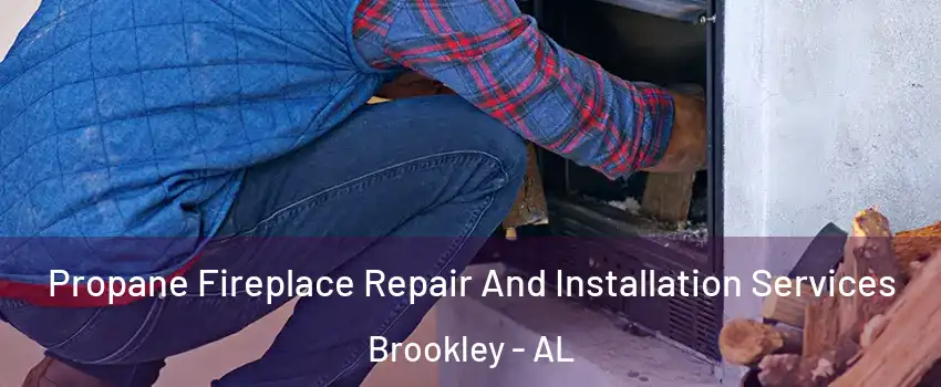 Propane Fireplace Repair And Installation Services Brookley - AL
