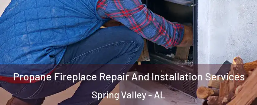 Propane Fireplace Repair And Installation Services Spring Valley - AL
