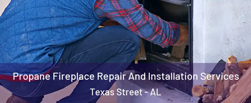 Propane Fireplace Repair And Installation Services Texas Street - AL