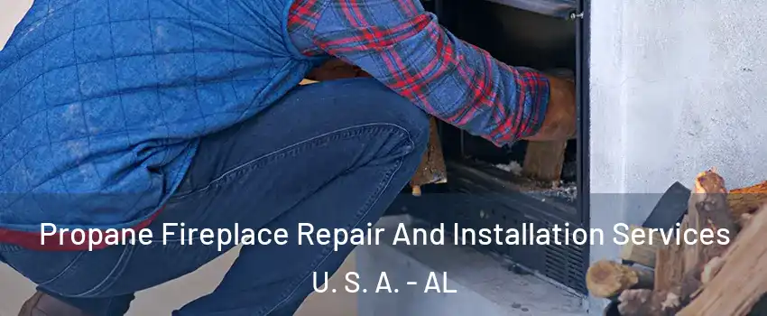 Propane Fireplace Repair And Installation Services U. S. A. - AL