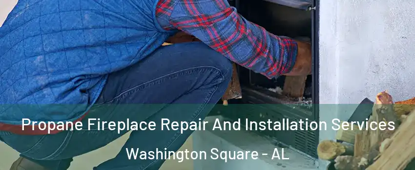 Propane Fireplace Repair And Installation Services Washington Square - AL