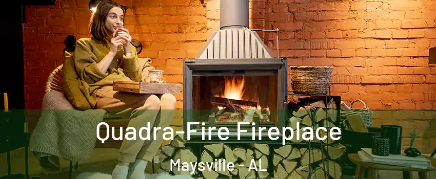 Quadra-Fire Fireplace Maysville - AL