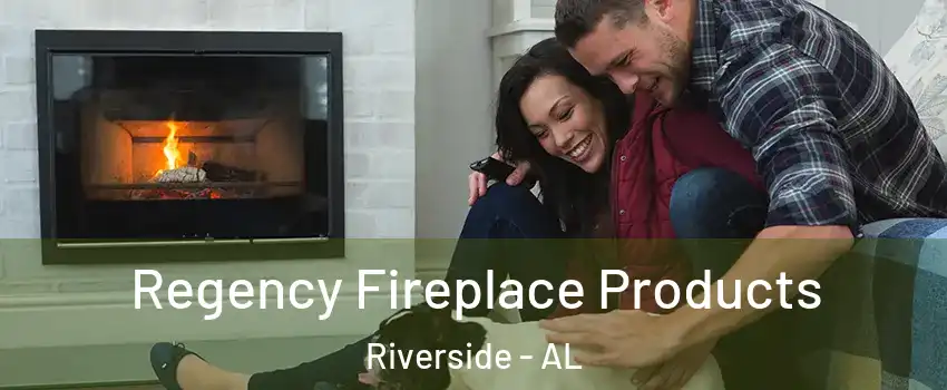 Regency Fireplace Products Riverside - AL