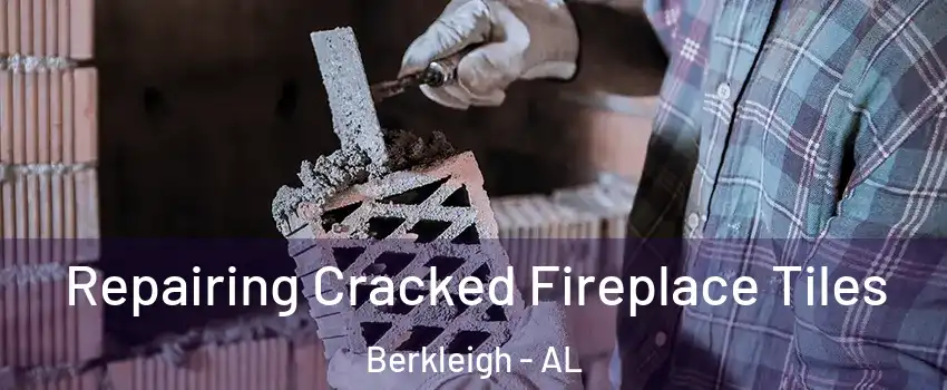 Repairing Cracked Fireplace Tiles Berkleigh - AL