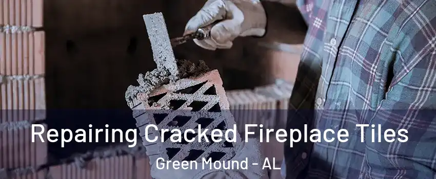 Repairing Cracked Fireplace Tiles Green Mound - AL