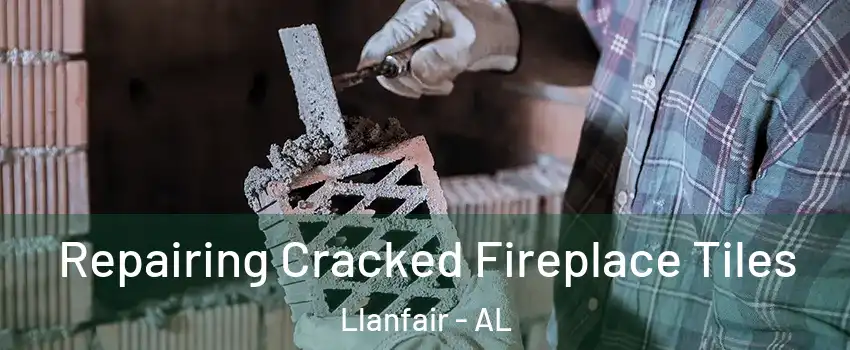 Repairing Cracked Fireplace Tiles Llanfair - AL