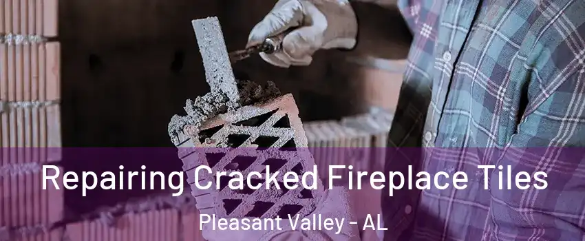 Repairing Cracked Fireplace Tiles Pleasant Valley - AL