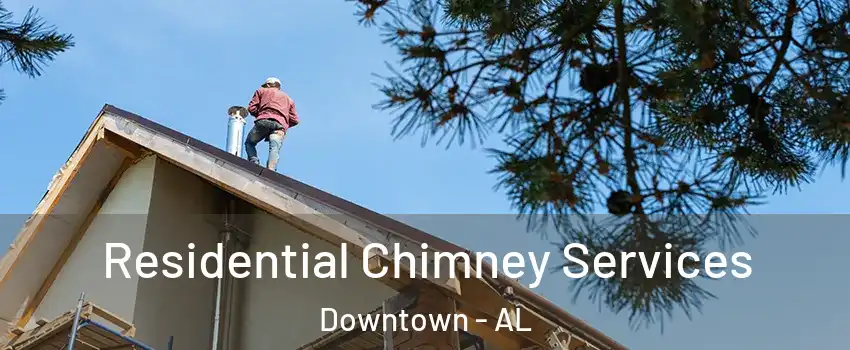 Residential Chimney Services Downtown - AL