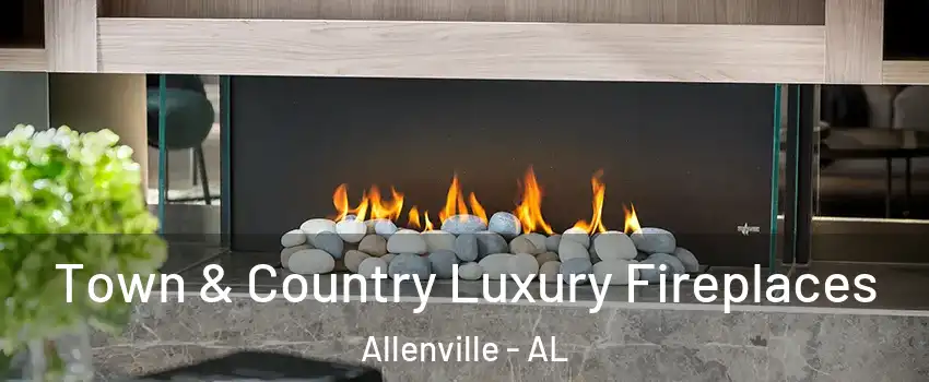 Town & Country Luxury Fireplaces Allenville - AL