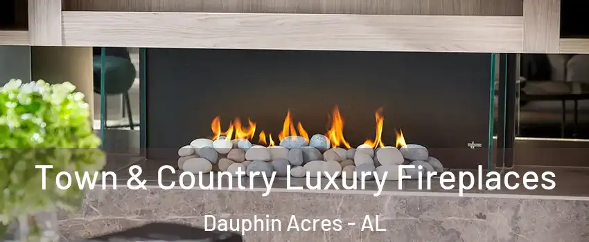 Town & Country Luxury Fireplaces Dauphin Acres - AL