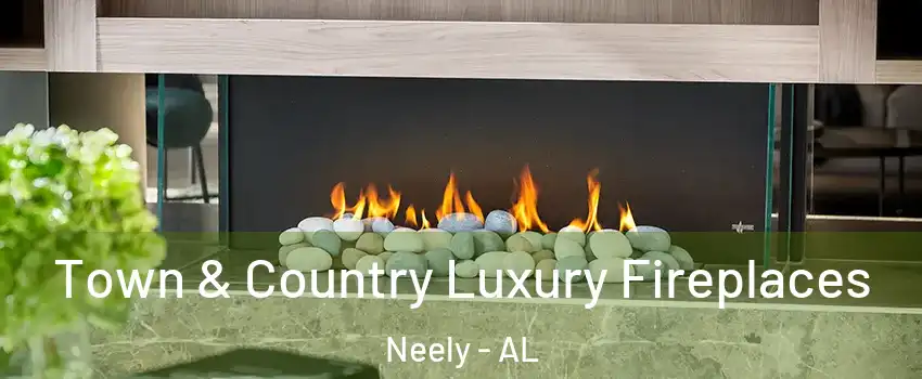 Town & Country Luxury Fireplaces Neely - AL
