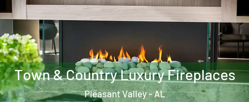 Town & Country Luxury Fireplaces Pleasant Valley - AL