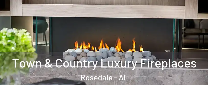 Town & Country Luxury Fireplaces Rosedale - AL