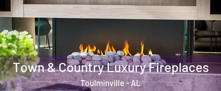 Town & Country Luxury Fireplaces Toulminville - AL