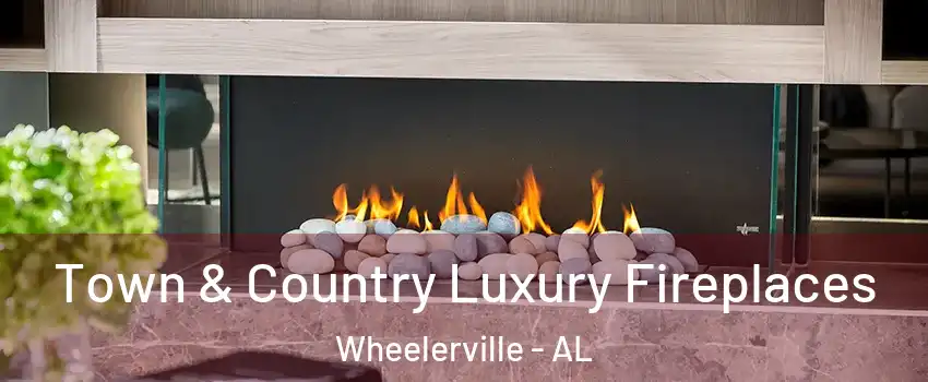 Town & Country Luxury Fireplaces Wheelerville - AL