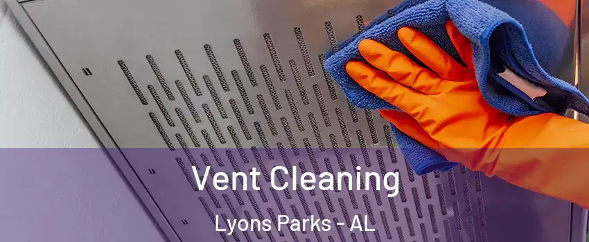 Vent Cleaning Lyons Parks - AL