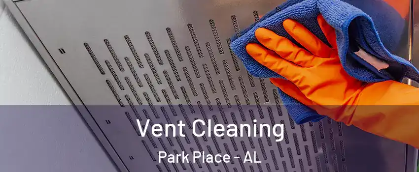 Vent Cleaning Park Place - AL