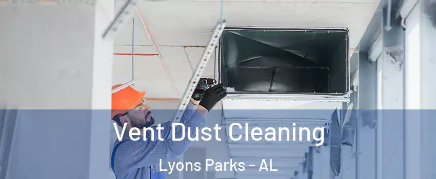 Vent Dust Cleaning Lyons Parks - AL