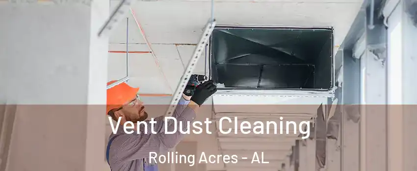 Vent Dust Cleaning Rolling Acres - AL