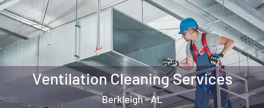 Ventilation Cleaning Services Berkleigh - AL