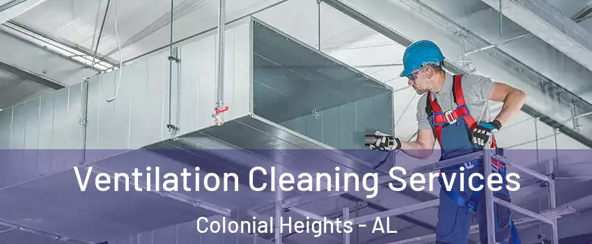 Ventilation Cleaning Services Colonial Heights - AL